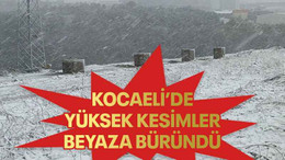 Kocaeli’de yüksek kesimler beyaza büründü